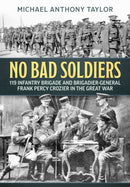 No Bad Soldiers : 119 Infantry Brigade and Brigadier-General Frank Percy Crozier in the Great War-9781915070845