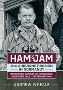 Ham & Jam : 6th Airborne Division in Normandy - Generating Combat Effectiveness: November 1942 - September 1944-9781915070852