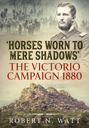 Horses Worn to Mere Shadows : The Victorio Campaign 1880-9781915113030