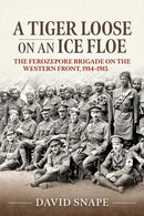 A Tiger Loose on an Ice Floe : The Ferozepore Brigade on the Western Front, 1914-1915-9781915113696