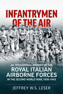 Infantrymen of the Air : An Operational History of the Royal Italian Airborne Forces in the Second World War, 1936-1943-9781915113702