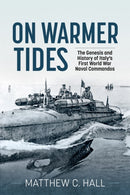 On Warmer Tides : The Genesis and History of Italy's First World War Naval Commandos-9781915113719