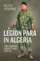 A Legion Para in Algeria : Tony Hunter-Choat's War, 1957-62-9781915113726