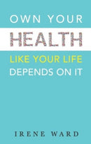 Own Your Health : Like Your Life Depends On It-9781915200327