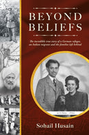 Beyond Beliefs : The incredible true story of a German refugee, an Indian migrant and the families left behind-9781915200495