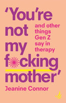 You're Not My F*cking Mother : And other things Gen Z say in therapy-9781915220455