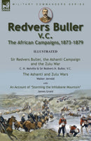 Redvers Buller V.C., the African Campaigns,1873-1879-Sir Redvers Buller, the Ashanti Campaign and the Zulu War by C. H. Melville & Sir Redvers H. Buller, V.C. and the Ashanti and Zulu Wars by Walter J-9781915234056