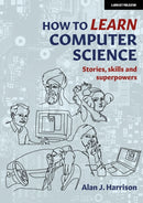 How to Learn Computer Science : Stories, skills and superpowers-9781915261366