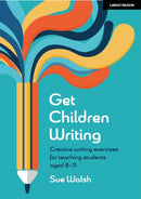 Get Children Writing: Creative writing exercises for teaching students aged 8-11-9781915261748