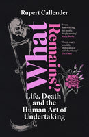 What Remains? : Life, Death and the Human Art of Undertaking-9781915294234