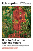 How to Fall in Love with the Future : A Time Traveller's Guide to Changing the World-9781915294517