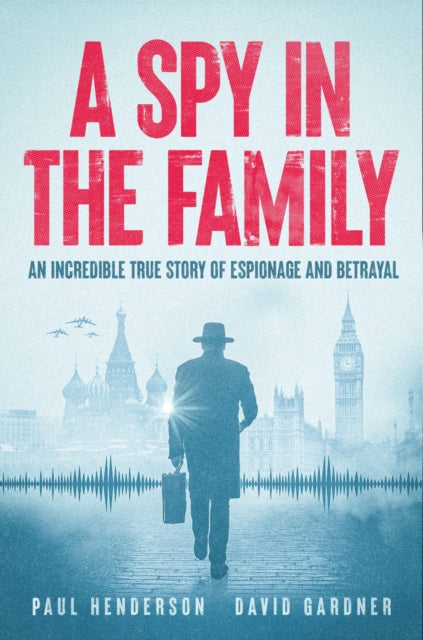 A Spy In The Family : An Incredible True Story of Espionage and Betrayal-9781915306975