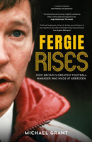 Fergie Rises : How Britain's Greatest Football Manager Was Made at Aberdeen-9781915359179