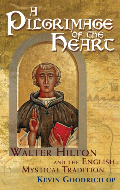 A Pilgrimage of the Heart : Walter Hilton and the English Mystical Tradition-9781915412133