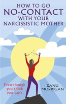 How to go No-Contact with Your Narcissistic Mother : Even though you think you can't-9781915412669
