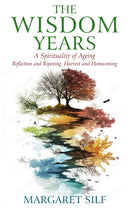 The Wisdom Years : A Spirituality of Ageing: Reflection and Ripening, Harvest and Homecoming-9781915412768