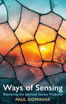 Ways of Sensing : Retrieving the Spiritual Senses Tradition-9781915412874