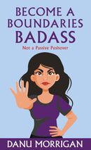 Become a Boundaries Badass : How to stop being a Passive Pushover-9781915412911