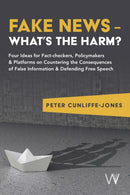 Fake News - What's the harm? : Four ideas for fact-checkers, policymakers & platforms on countering the consequences of false information & defending free speech-9781915445360