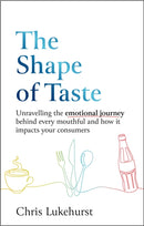 The Shape of Taste : Unraveling the emotional journey behind every mouthful and how it impacts your consumers.-9781915483843