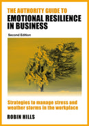 The Authority Guide to Emotional Resilience in Business (Second Edition) : Strategies to manage stress and weather storms in the workplace-9781915483867