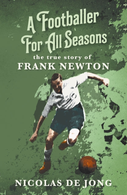 A Footballer For All Seasons : the true story of Frank Newton-9781915494832