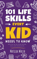 101 Life Skills Every Kid Needs to Know - How to set goals, cook, clean, save money, make friends, grow veg, succeed at school and much more.-9781915542601