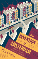 The Invention of Amsterdam : a history of Europe's greatest city in ten walks-9781915590350