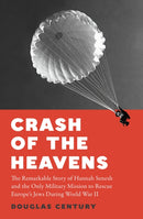 Crash of the Heavens : The Remarkable Story of Hannah Senesh and the Only Military Mission to Rescue Europe's Jews During World War II-9781915590701