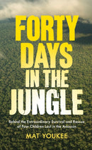 Forty Days in the Jungle : behind the extraordinary survival and rescue of four children lost in the Amazon-9781915590794
