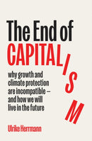 The End of Capitalism : why growth and climate protection are incompatible - and how we will live in the future-9781915590930