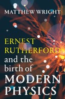 Ernest Rutherford and the Birth of Modern Physics-9781915590961