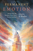 Permanent Emotion : Stories from the Northern Short Story Festival Academy-9781915606440