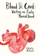 Blood & Cord : Writers on Early Parenthood-9781915628152