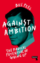 Against Ambition : The Radical Potential of Giving Up-9781915672032