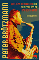 Peter Broetzmann : Free-Jazz, Revolution and the Politics of Improvisation-9781915672407