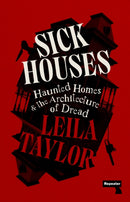 Sick Houses : Haunted Homes and the Architecture of Dread-9781915672636