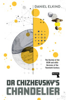 Dr Chizhevsky's Chandelier : The Decline of the USSR and other Heresies of the Twentieth Century-9781915672797