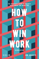How to Win Work : The architect's guide to business development and marketing-9781915722898