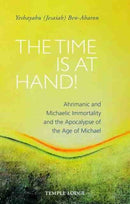 The Time is at Hand! : Ahrimanic and Michaelic Immortality and the Apocalypse of the Age of Michael-9781915776129