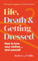Life, Death and Getting Dressed : How to love your clothes. and yourself-9781915780102