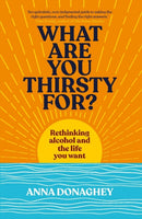 What Are You Thirsty For? : Rethinking alcohol and the life you want-9781915780607