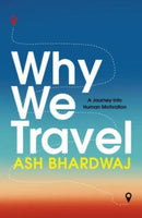 Why We Travel : 12 reasons we travel and what they reveal about Happiness, Curiosity, Healing, and the Human Spirit-9781915798787