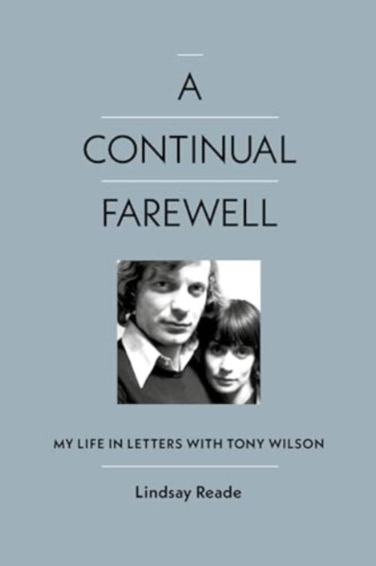 A Continual Farewell : My Life in Letters with Tony Wilson-9781915841346