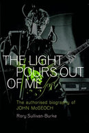 The Light Pours Out of Me : The Authorized Biography of John McGeoch-9781915841612