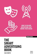 The Smart Advertising Book : How to deliver advertising that grows your brand-9781915951182