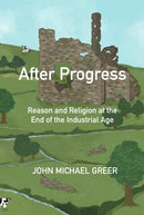 After Progress : Reason and Religion at the End of the Industrial Age-9781915952196
