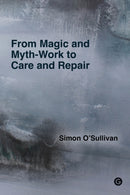 From Magic and Myth-Work to Care and Repair-9781915983046
