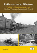 Railways Around Worksop Volume 1: The Great Central Line : Sheffield Victoria to Gainsborough Central-9781915984074