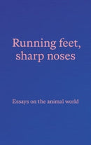 Running feet, sharp noses : Essays on the animal world-9781916150942